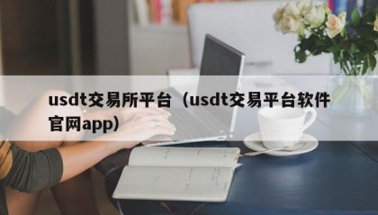 usdt交易所平台（usdt交易平台软件官网app）