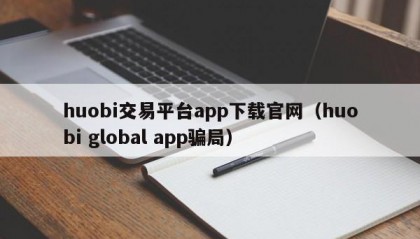 huobi交易平台app下载官网（huobi global app骗局）