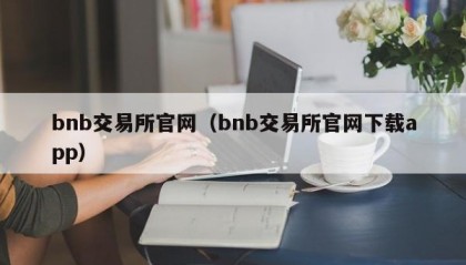 bnb交易所官网（bnb交易所官网下载app）