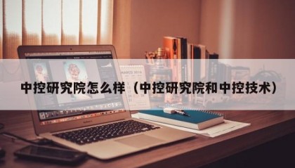 中控研究院怎么样（中控研究院和中控技术）