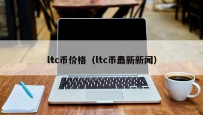 ltc币价格（ltc币最新新闻）