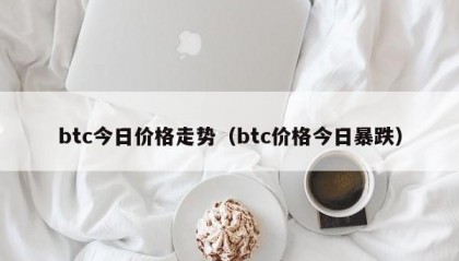 btc今日价格走势（btc价格今日暴跌）