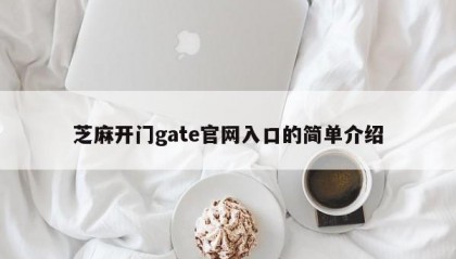 芝麻开门gate官网入口的简单介绍