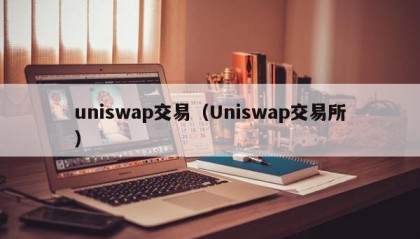 uniswap交易（Uniswap交易所）