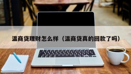 温商贷理财怎么样（温商贷真的回款了吗）